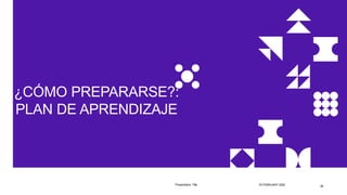 ¿CÓMO PREPARARSE?:
PLAN DE APRENDIZAJE
Presentation Title 18 FEBRUARY 2022 36
 