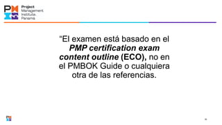 “El examen está basado en el
PMP certification exam
content outline (ECO), no en
el PMBOK Guide o cualquiera
otra de las referencias.
55
 