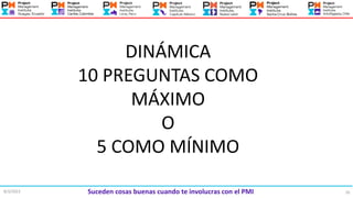 70
8/3/2023 Suceden cosas buenas cuando te involucras con el PMI
DINÁMICA
10 PREGUNTAS COMO
MÁXIMO
O
5 COMO MÍNIMO
 