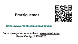 Practiquemos
En tu navegador ve al enlace: www.menti.com
Usa el Código 1569 0620
https://www.menti.com/alqpyxs86da3
 