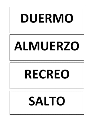 DUERMO 
ALMUERZO 
RECREO 
SALTO 
 