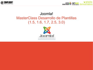 Joomla!
MasterClass Desarrollo de Plantillas
      (1.5, 1.6, 1.7, 2.5, 3.0)
 