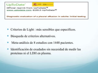  Criterios de Light : más sensibles que específicos.
 Búsqueda de criterios alternativos.
 Meta-análisis de 8 estudios con 1448 pacientes.

 Identificación de exudados sin necesidad de medir las
proteínas ni el LDH en plasma.

 