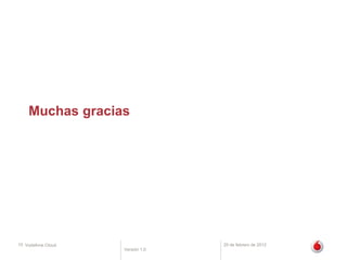 Muchas gracias




15 Vodafone Cloud                 20 de febrero de 2012
                    Versión 1.0
 