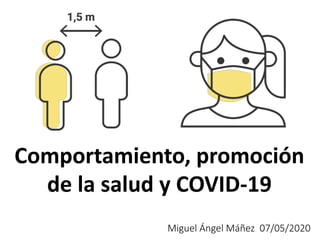 Comportamiento, promoción
de la salud y COVID-19
Miguel Ángel Máñez 07/05/2020
 