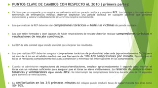  PUNTOS CLAVE DE CAMBIOS CON RESPECTO AL 2010 ( primera parte):
 Víctima que no responde y no respira normalmente está e...