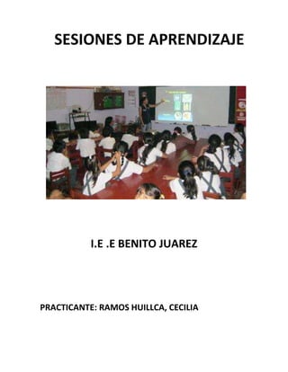 SESIONES DE APRENDIZAJE

I.E .E BENITO JUAREZ

PRACTICANTE: RAMOS HUILLCA, CECILIA

 
