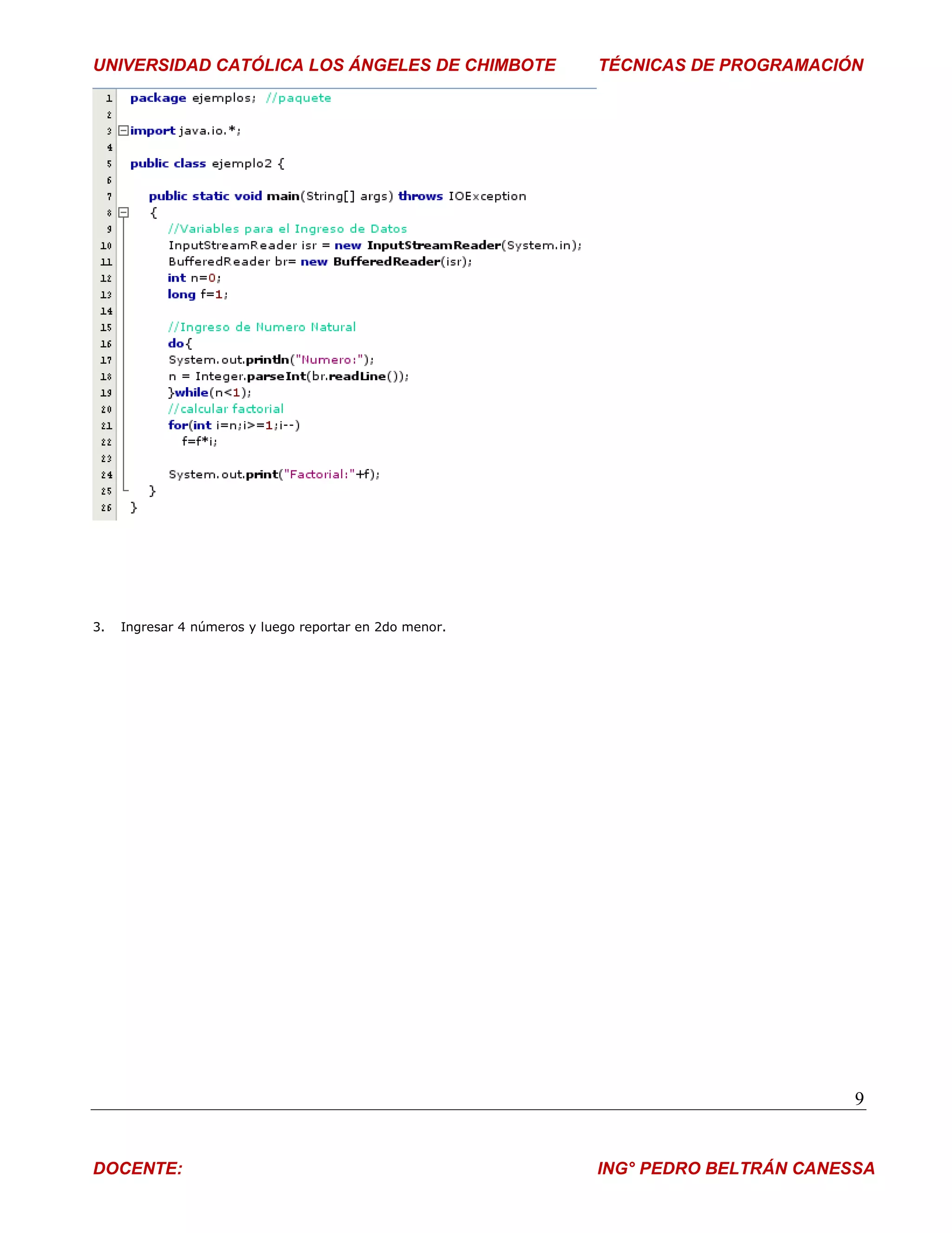 UNIVERSIDAD CATÓLICA LOS ÁNGELES DE CHIMBOTE             TÉCNICAS DE PROGRAMACIÓN




3.   Ingresar 4 números y luego reportar en 2do menor.




                                                                                 9


DOCENTE:                                                 ING° PEDRO BELTRÁN CANESSA
 
