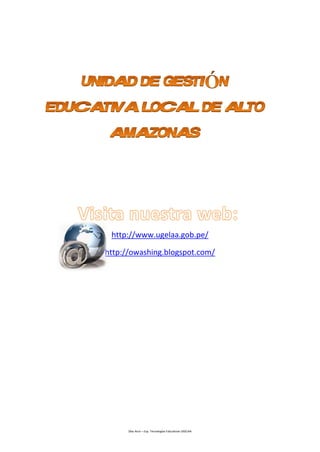 Díaz Arce – Esp. Tecnologías Educativas UGELAA 
http://www.ugelaa.gob.pe/ 
http://owashing.blogspot.com/ 
