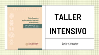 Edgar Valladares
TALLER
INTENSIVO
 