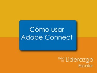Cómo usar
Adobe Connect
 