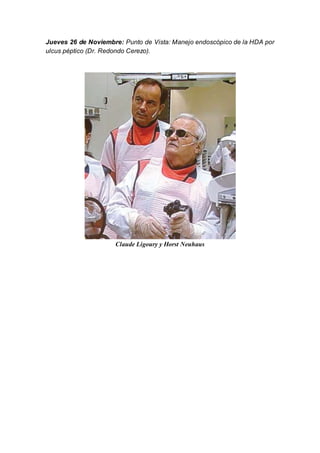 Jueves 26 de Noviembre: Punto de Vista: Manejo endoscópico de la HDA por
ulcus péptico (Dr. Redondo Cerezo).
Claude Ligoury y Horst Neuhaus