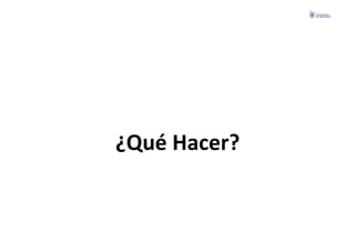 ¿Qué	
  Hacer?	
  
 