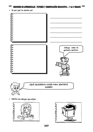 247
 Di por qué te sientes así:
______________________________
______________________________
______________________________
______________________________
______________________________
______________________________
 PINTA los dibujos que elijas:
Dibuja cómo te
gustaría sentirte.
¿QUÉ QUISIERAS HACER PARA SENTIRTE
ALEGRE?
 