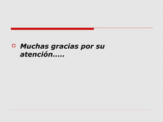    Muchas gracias por su
    atención…..
 