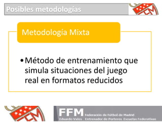 Posibles metodologías

    Metodología Mixta


   •Método de entrenamiento que
    simula situaciones del juego
    real e...