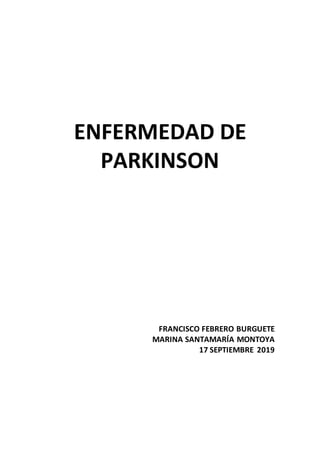 ENFERMEDAD DE
PARKINSON
FRANCISCO FEBRERO BURGUETE
MARINA SANTAMARÍA MONTOYA
17 SEPTIEMBRE 2019
 