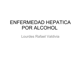 ENFERMEDAD HEPATICA POR ALCOHOL  ,[object Object]