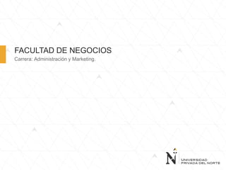 FACULTAD DE NEGOCIOS
Carrera: Administración y Marketing.
 