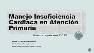 Nuevas recomendaciones ESC 2021
Autora: Dra. María Navarro Agulló
MIR-4ºaño Medicina Familia y Comunitaria
Hospital General Universitario Dr. Balmis- C.S San Blas
 