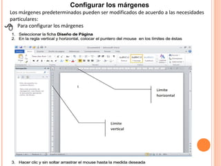 Configurar los márgenes
Los márgenes predeterminados pueden ser modificados de acuerdo a las necesidades
particulares:
Para configurar los márgenes
 