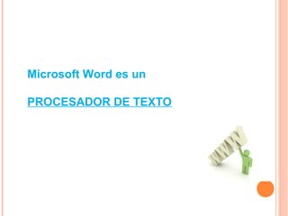 Microsoft Word es un
PROCESADOR DE TEXTO
 