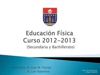 (Secundaria y Bachillerato)




Profesores: D. Juan M. Florido
            D. Luis Aparcero
                                         Dpto. Educación Física
                                             Colegio Tabladilla
 