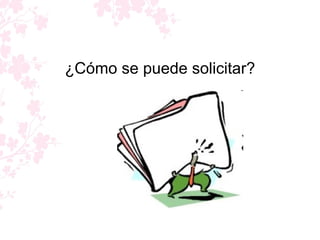 ¿Cómo se puede solicitar? 