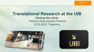 Translational Research at the UIB
Closing the circle:
Patients-Data-Models-Patients
2019-2022 Trajectory
 