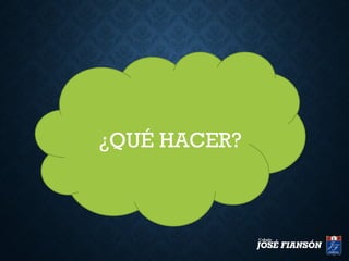 ¿QUÉ HACER?
 