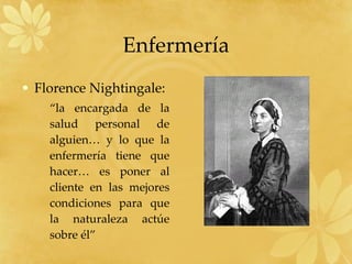 Enfermería Florence Nightingale: “ la encargada de la salud personal de alguien… y lo que la enfermería tiene que hacer… es poner al cliente en las mejores condiciones para que la naturaleza actúe sobre él” 