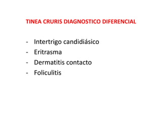 TINEA CRURIS DIAGNOSTICO DIFERENCIAL
- Intertrigo candidiásico
- Eritrasma
- Dermatitis contacto
- Foliculitis
 