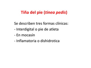Tiña del pie (tinea pedis)
Se describen tres formas clínicas:
- Interdigital o pie de atleta
- En mocasín
- Inflamatoria o dishidrotica
 