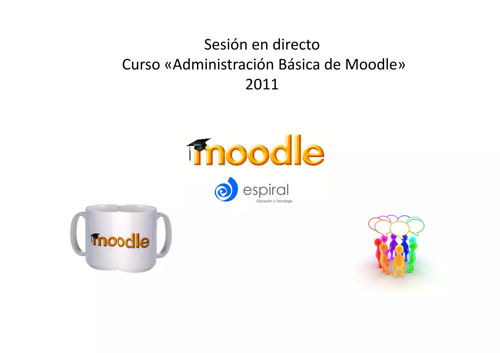 Sesión en directo  
 Curso «Administración Básica de Moodle» 
                  2011 
 