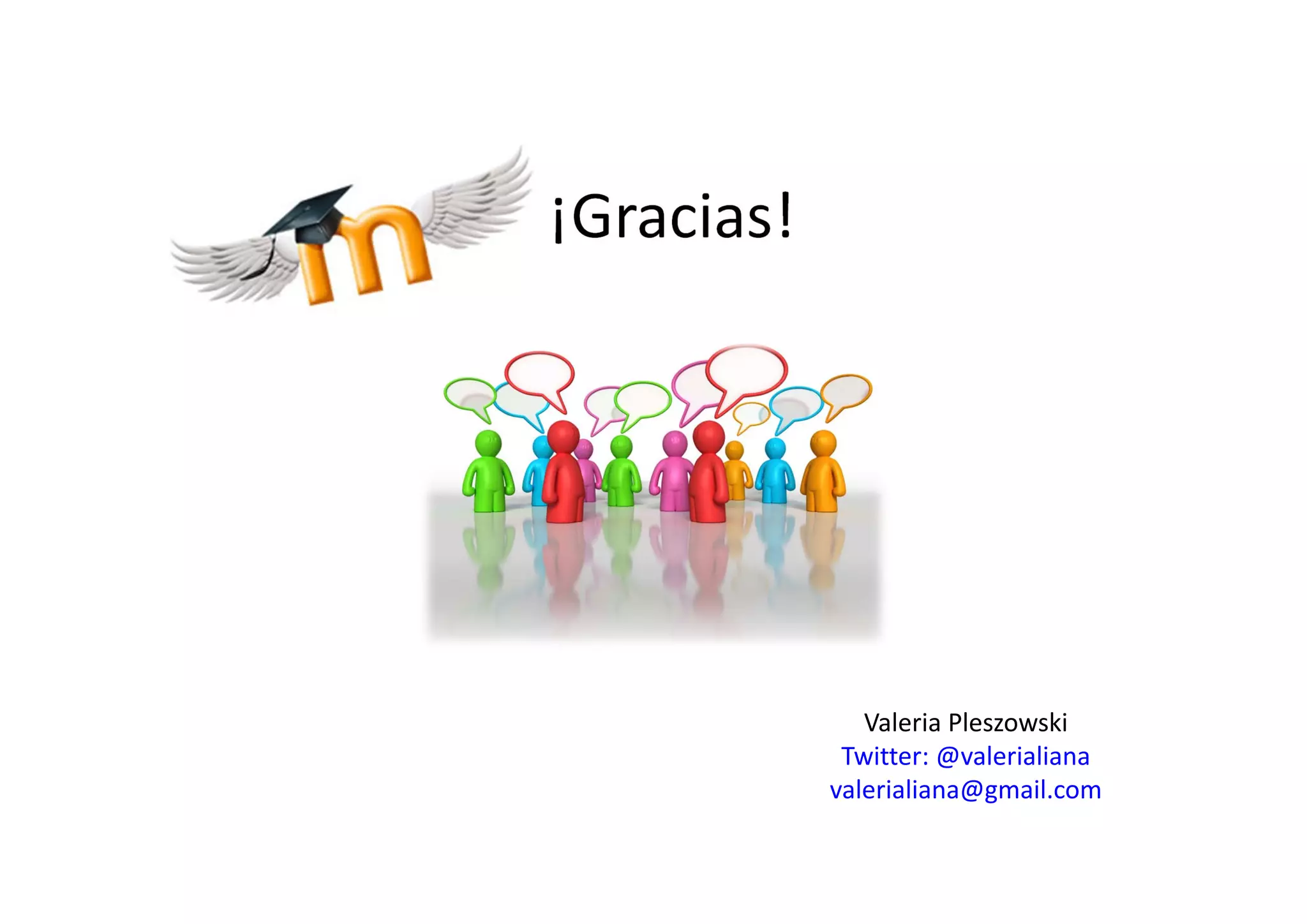 ¡Gracias! 




                Valeria Pleszowski 
              Twitter: @valerialiana 
             valerialiana@gmail.com 
 
