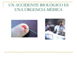 UN ACCIDENTE BIOLÓGICO ES UNA URGENCIA MÉDICA 