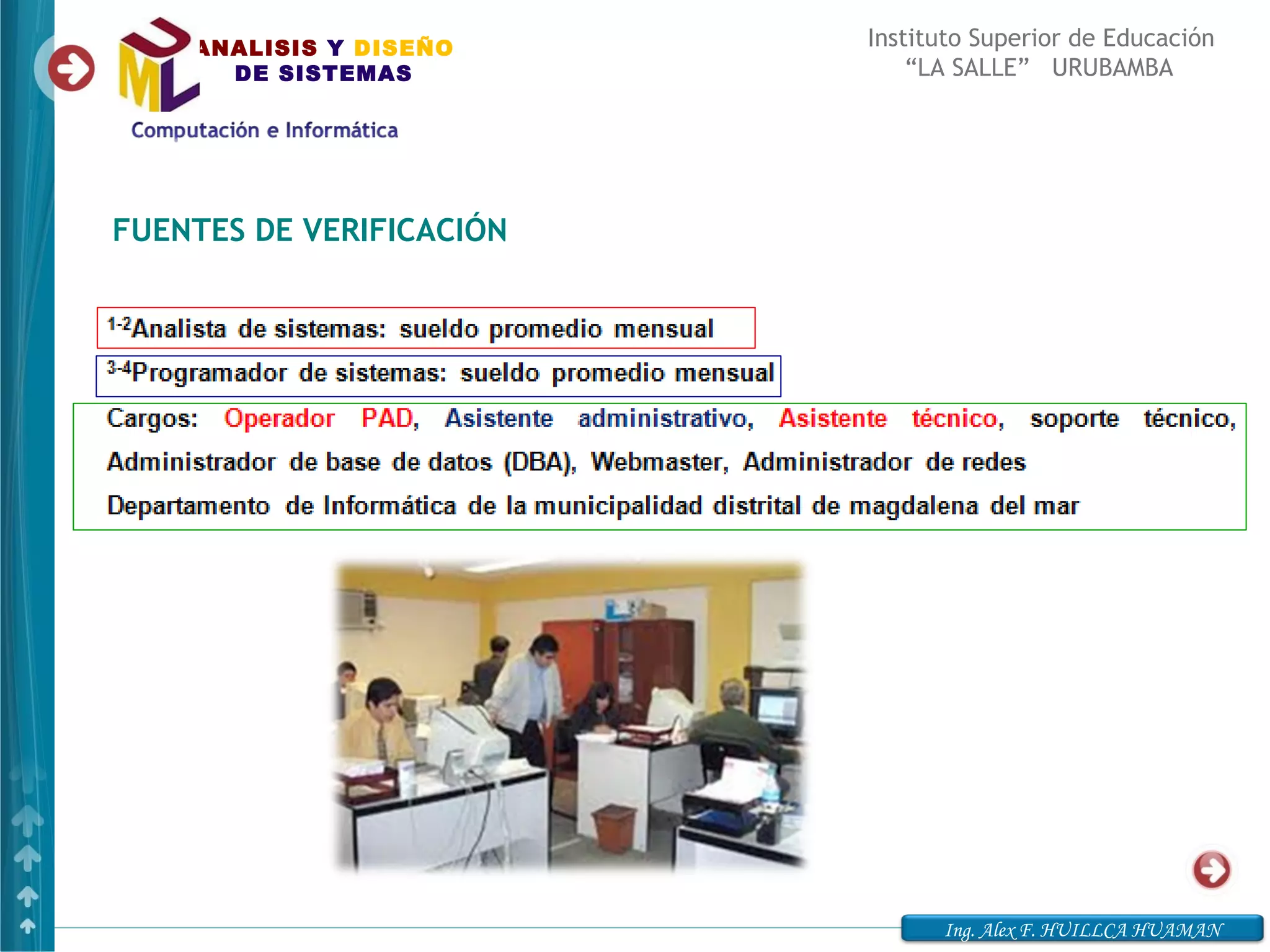 ANALISIS Y DISEÑO     Instituto Superior de Educación
      DE SISTEMAS             “LA SALLE” URUBAMBA




FUENTES DE VERIFICACIÓN




                                Ing. Alex F. HUILLCA HUAMAN
 