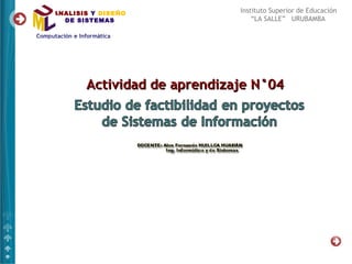 ANALISIS Y DISEÑO            Instituto Superior de Educación
  DE SISTEMAS                    “LA SALLE” URUBAMBA




       Actividad de aprendizaje N°04
 
