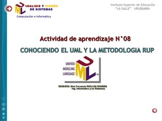 ANALISIS Y DISEÑO            Instituto Superior de Educación
  DE SISTEMAS                    “LA SALLE” URUBAMBA




       Actividad de aprendizaje N°08
 
