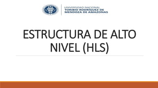 ESTRUCTURA DE ALTO
NIVEL (HLS)
 