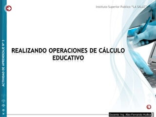 Instituto Superior Publico “LA SALLE” ACTIVIDAD DE APRENDIZAJE Nº 3 Docente: Ing. Alex Fernando Huillca 