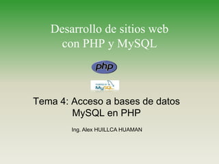 Desarrollo de sitios webcon PHP y MySQL Tema 4: Acceso a bases de datos MySQL en PHP Ing. Alex HUILLCA HUAMAN 
