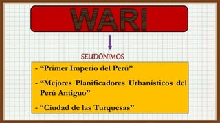 - “Primer Imperio del Perú”
- “Mejores Planificadores Urbanísticos del
Perú Antiguo”
- “Ciudad de las Turquesas”
 