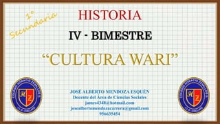 HISTORIA
IV - BIMESTRE
JOSÉ ALBERTO MENDOZA ESQUÉN
Docente del Área de Ciencias Sociales
james4348@hotmail.com
josealbertomendozacarrera@gmail.com
956635454
 
