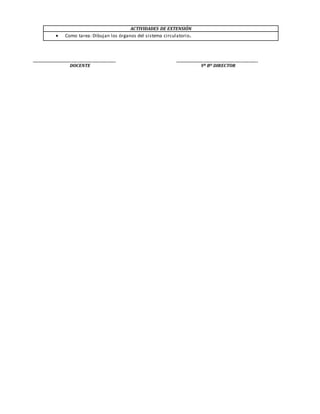 ___________________________________________________ __________________________________________________
DOCENTE VO BO DIRECTOR
ACTIVIDADES DE EXTENSIÓN
 Como tarea: Dibujan los órganos del sistema circulatorio.
 