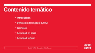 8 Modelo CAPM – Expositor: Mirko Ramos
• Introducción
• Definición del modelo CAPM
• Ejemplos
• Actividad en clase
• Actividad virtual
Contenido temático
 
