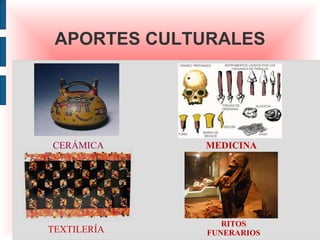 APORTES CULTURALES




CERÁMICA     MEDICINA




                 RITOS
TEXTILERÍA    FUNERARIOS
 