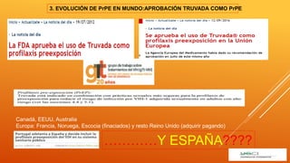 3. EVOLUCIÓN DE PrPE EN MUNDO:APROBACIÓN TRUVADA COMO PrPE
Canadá, EEUU, Australia
Europa: Francia, Noruega, Escocia (finaciados) y resto Reino Unido (adquirir pagando)
…………Y ESPAÑA????
 
