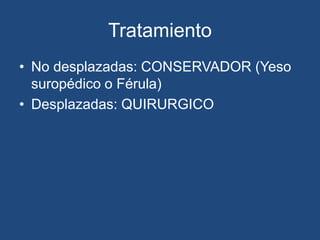 Tratamiento
• No desplazadas: CONSERVADOR (Yeso
suropédico o Férula)
• Desplazadas: QUIRURGICO
 
