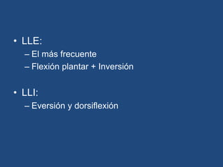 • LLE:
– El más frecuente
– Flexión plantar + Inversión
• LLI:
– Eversión y dorsiflexión
 